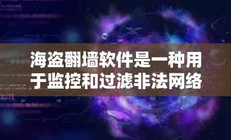海盗翻墙软件是一种用于监控和过滤非法网络流量的工具，帮助用户和他人管理网络流量。以下是几种常用的海盗翻墙软件推荐