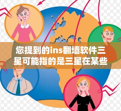 您提到的ins翻墙软件三星可能指的是三星在某些产品或工具中提供的翻墙功能。不过，翻墙软件通常指的是专门用于绕过防火墙的工具，而ins可能是一个特定的配置选项或名称