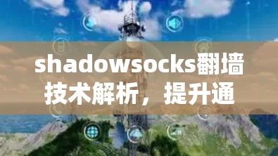 shadowsocks翻墙技术解析，提升通信效率的AI解决方案