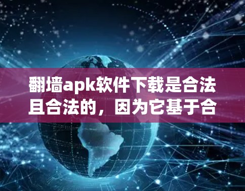 翻墙apk软件下载是合法且合法的，因为它基于合法软件和硬件配置。以下是一些步骤和注意事项，帮助你更好地下载和使用翻墙apk软件
