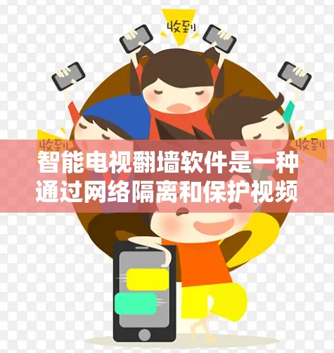 智能电视翻墙软件是一种通过网络隔离和保护视频流的解决方案。以下是其详细信息