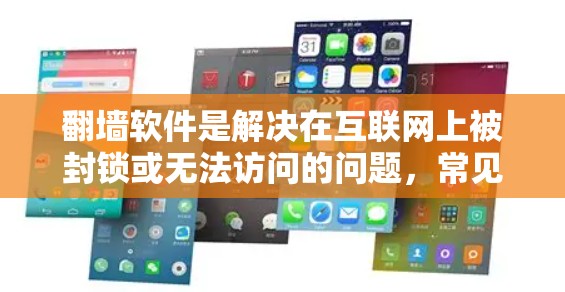翻墙软件是解决在互联网上被封锁或无法访问的问题，常见的类型包括网络翻墙、基于IP地址翻墙、基于人工智能翻墙、部署特定设备翻墙以及云翻墙软件。以下是对这些类型翻墙软件的详细分类
