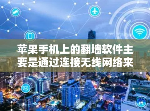 苹果手机上的翻墙软件主要是通过连接无线网络来实现的，这些软件在苹果手机上是常见的，但并不是所有苹果手机都支持翻墙功能。以下是一些常见的苹果手机翻墙软件