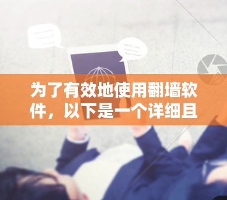 为了有效地使用翻墙软件，以下是一个详细且结构化的指南，涵盖了免费软件、付费软件以及第三方工具的选择建议