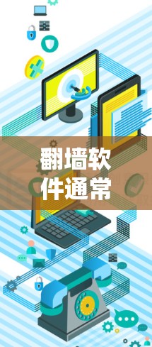 翻墙软件通常指的是用于网络访问或数据传输时，通过某些工具或软件来翻转或转换网络连接的工具。以下是一些常见的翻墙软件及其功能