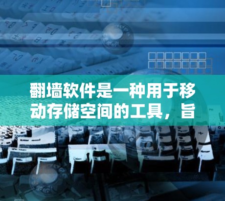 翻墙软件是一种用于移动存储空间的工具，旨在将存储空间从一个设备转移到另一个设备上，如从手机移动到电脑。以下是对翻墙软件的详细分析