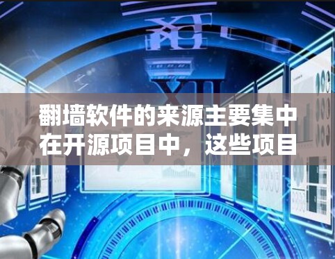 翻墙软件的来源主要集中在开源项目中，这些项目由开源社区或开源项目维护，提供网络管理功能，帮助用户管理复杂的网络配置。以下是具体的来源和功能说明