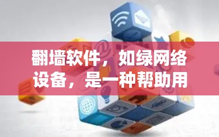 翻墙软件，如绿网络设备，是一种帮助用户访问远程服务器的网络工具，尤其适用于对绿色网络设备（无恶意代码）的访问。以下是一个系统的总结，帮助您更好地理解和使用翻墙软件