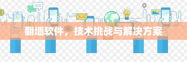 翻墙软件，技术挑战与解决方案