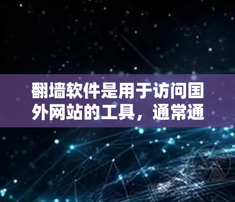翻墙软件是用于访问国外网站的工具，通常通过网络过滤来阻止或阻止这些网站的访问。以下是一些常见的翻墙软件和工具，供您参考