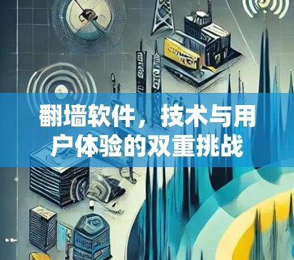 翻墙软件，技术与用户体验的双重挑战