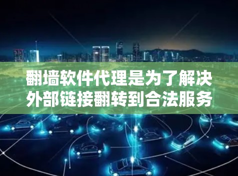 翻墙软件代理是为了解决外部链接翻转到合法服务器的问题而开发的工具。以下是对翻墙软件代理的一些详细分析