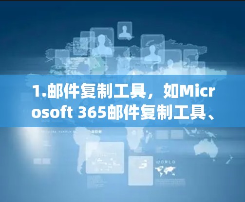 1.邮件复制工具，如Microsoft 365邮件复制工具、Google Chrome 的邮件复制工具等，这些工具可以帮助您将Gmail中的邮件文件复制到其他设备上