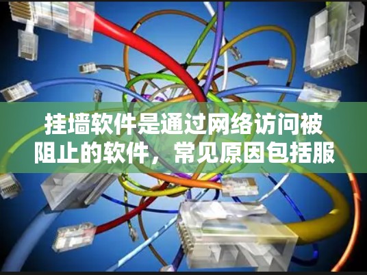 挂墙软件是通过网络访问被阻止的软件，常见原因包括服务器问题、网站被封禁、用户未设置密码等。如何防止挂墙软件