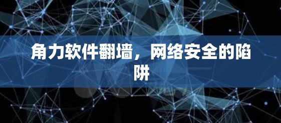 角力软件翻墙，网络安全的陷阱