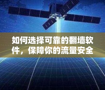 如何选择可靠的翻墙软件，保障你的流量安全？