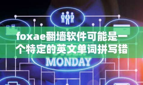 foxae翻墙软件可能是一个特定的英文单词拼写错误，或者是一个特定软件名称。为了帮助你找到合适的翻墙解决方案，以下是一些常见的翻墙软件推荐，这些软件通常基于安全性和功能