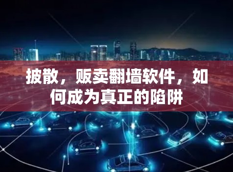 披散，贩卖翻墙软件，如何成为真正的陷阱