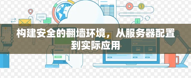 构建安全的翻墙环境，从服务器配置到实际应用