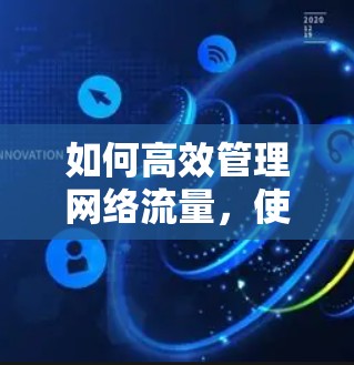 如何高效管理网络流量，使用翻墙软件的实用指南