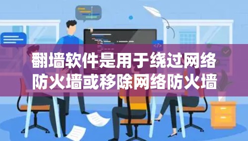 翻墙软件是用于绕过网络防火墙或移除网络防火墙的工具，通常是为了访问外部网站或设备。以下是一些免费的翻墙软件推荐，供您参考