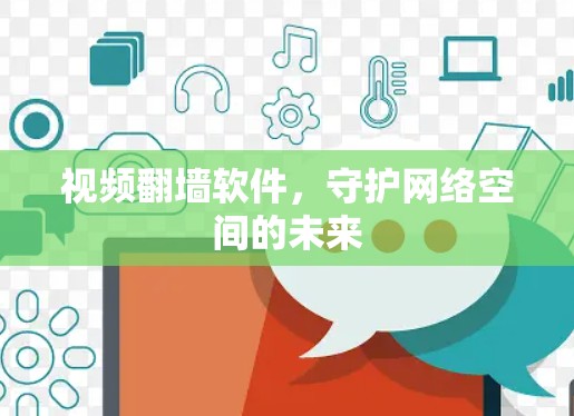 视频翻墙软件，守护网络空间的未来