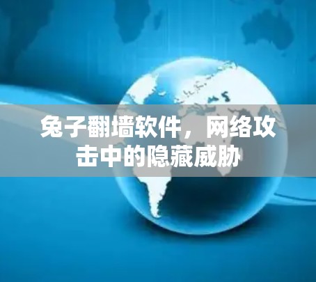 兔子翻墙软件，网络攻击中的隐藏威胁