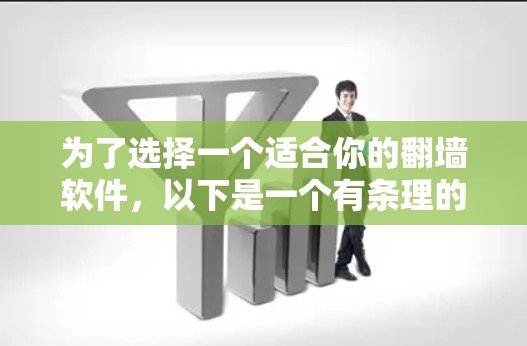 为了选择一个适合你的翻墙软件，以下是一个有条理的建议