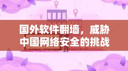 国外软件翻墙，威胁中国网络安全的挑战与应对策略