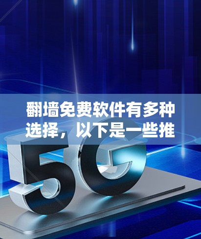 翻墙免费软件有多种选择，以下是一些推荐的