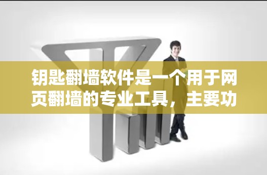钥匙翻墙软件是一个用于网页翻墙的专业工具，主要功能包括复制网页、加载更多内容、修改页面和添加脚本。以下是关于钥匙翻墙软件的详细分析