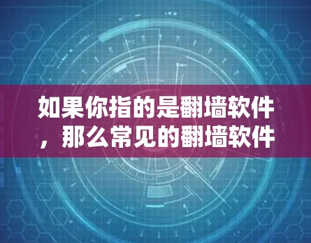 如果你指的是翻墙软件，那么常见的翻墙软件包括以下几种