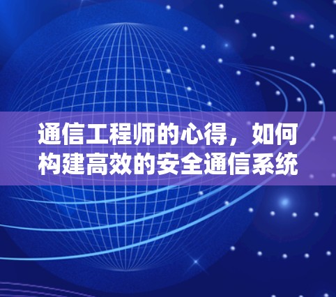 通信工程师的心得，如何构建高效的安全通信系统