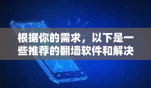 根据你的需求，以下是一些推荐的翻墙软件和解决方案，供你参考