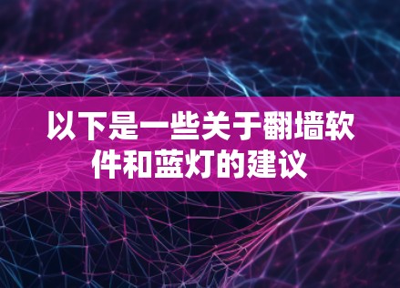 以下是一些关于翻墙软件和蓝灯的建议