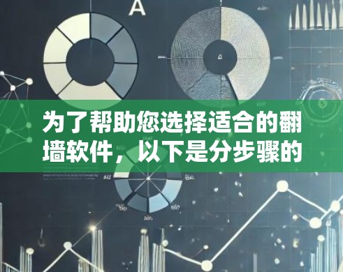 为了帮助您选择适合的翻墙软件，以下是分步骤的推荐和建议