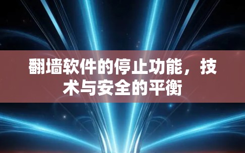翻墙软件的停止功能，技术与安全的平衡