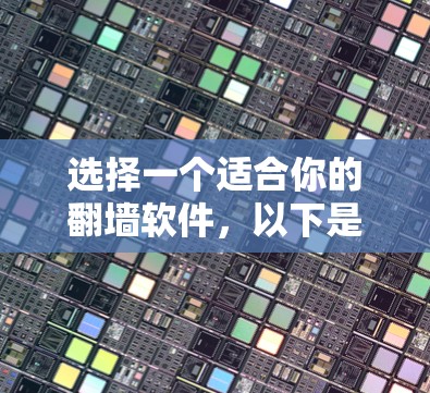 选择一个适合你的翻墙软件，以下是一些推荐，根据你的使用习惯和需求进行选择