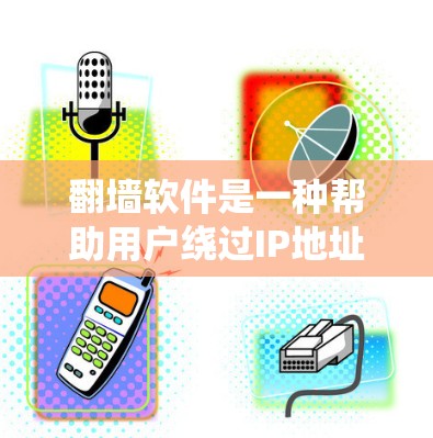 翻墙软件是一种帮助用户绕过IP地址限制，访问更多网站的工具。它通过配置服务器IP，支持从多个IP地址访问多个服务器，提供网络隔离和安全配置。以下是对翻墙软件的详细总结