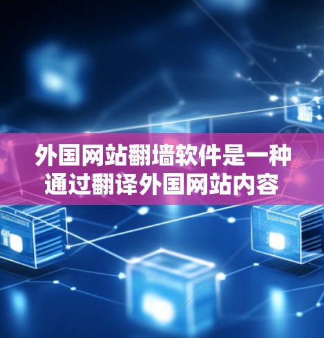 外国网站翻墙软件是一种通过翻译外国网站内容为中文或其他语言，上传到中国合法网站的技术手段。以下是对此问题的详细分析