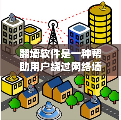 翻墙软件是一种帮助用户绕过网络墙 fence 的工具，用于访问隐藏的互联网资源。以下是对该问题的分步解释和答案