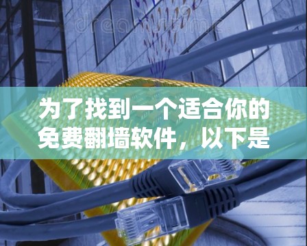 为了找到一个适合你的免费翻墙软件，以下是一个系统的推荐步骤和建议