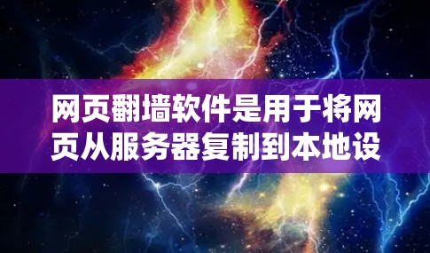 网页翻墙软件是用于将网页从服务器复制到本地设备的工具，通常用于开发或管理网站。以下是一个系统化的指南，帮助您理解和使用这些软件