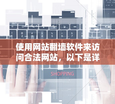 使用网站翻墙软件来访问合法网站，以下是详细的步骤指南