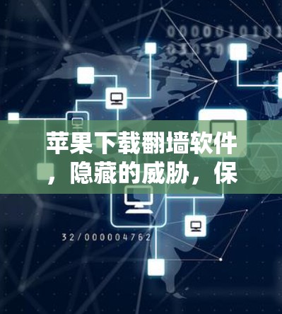 苹果下载翻墙软件，隐藏的威胁，保护你的网络不被冒犯