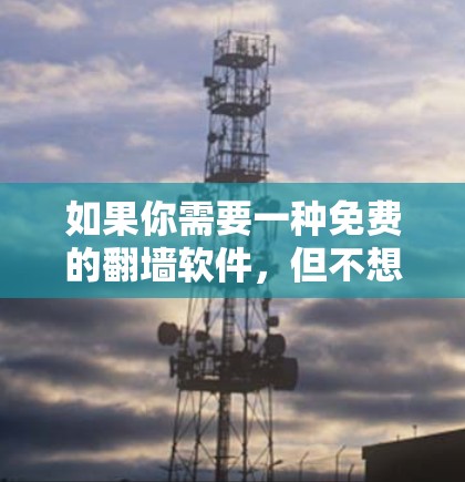 如果你需要一种免费的翻墙软件，但不想安装，可以考虑以下方法