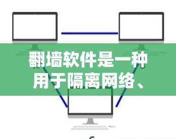 翻墙软件是一种用于隔离网络、移动设备或设备物理位置的工具，通常用于防止网络攻击、数据泄露或其他安全问题。以下是一些常见的翻墙软件，供你参考