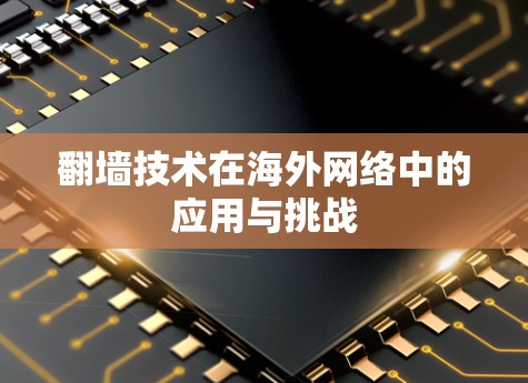 翻墙技术在海外网络中的应用与挑战