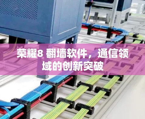 荣耀8 翻墙软件，通信领域的创新突破