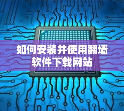 如何安装并使用翻墙软件下载网站
